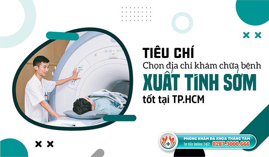 Tiêu chí lựa chọn nơi điều trị xuất tinh sớm hiệu quả tại TPHCM