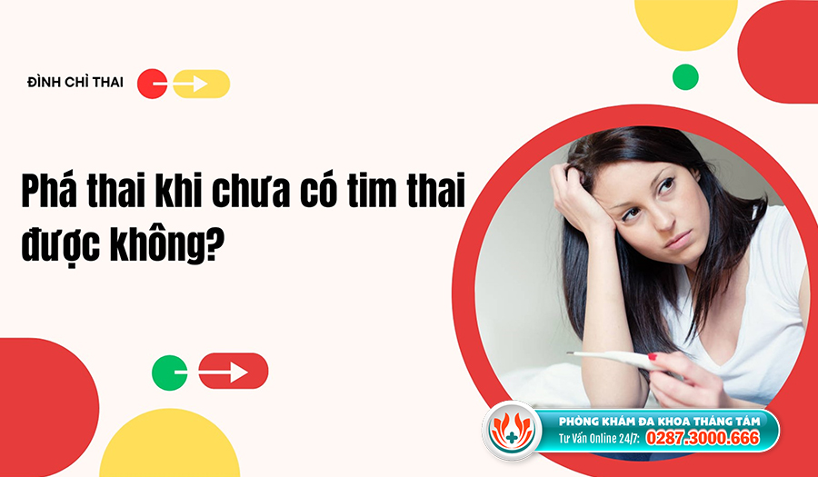 Phá thai khi chưa có tim thai cần cân nhắc kỹ và tư vấn bác sĩ chuyên khoa